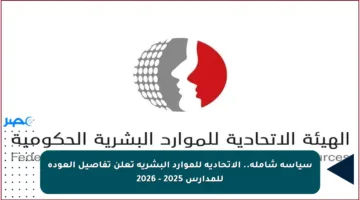 سياسة شاملة.. الاتحادية للموارد البشرية تعلن تفاصيل العودة للمدارس 2025 – 2026